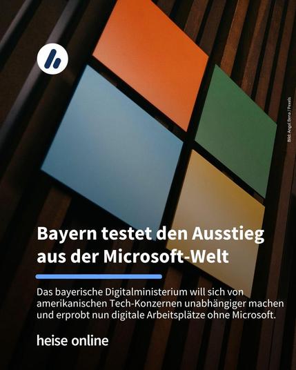 Das Bild zeigt das Microsoft Logo. Im Bild steht: "Bayern testet den Ausstieg aus der Microsoft-Welt" darunter steht: "Das bayerische Digitalministerium will sich von amerikanischen Tech-Konzernen unabhängiger machen und erprobt nun digitale Arbeitsplätze ohne Microsoft."