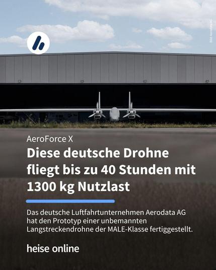 Das Bild zeigt die Drohne AeroForce X. Im Bild steht: "AeroForce X: Diese deutsche Drohne fliegt bis zu 40 Stunden mit 
1300 kg Nutzlast" darunter steht: "Das deutsche Luftfahrtunternehmen Aerodata AG hat den Prototyp einer unbemannten Langstreckendrohne der MALE-Klasse fertiggestellt." 