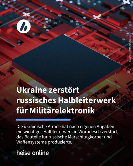 Das Bild zeigt eine digitale Abbildung eines Halbleiters. Im Bild steht: "Ukraine zerstört 
russisches Halbleiterwerk für Militärelektronik" darunter steht: "Die ukrainische Armee hat nach eigenen Angaben ein wichtiges Halbleiterwerk in Woronesch zerstört, das Bauteile für russische Marschflugkörper und Waffensysteme produzierte." 