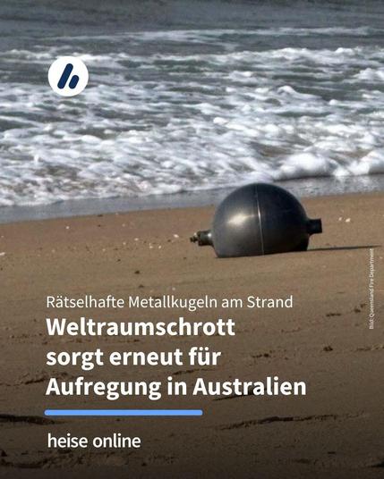 Das Bild zeigt eine metallische Kugel an einem Sandstrand. Im Bild steht: "Rätselhafte Metallkugeln am Strand
Weltraumschrott 
sorgt erneut für 
Aufregung in Australien"