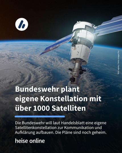 Auf dem Bild ist ein Satellit im Erdorbit zu sehen. Im Bild steht: "Bundeswehr plant eigene Konstellation mit über 1000 Satelliten" darunter steht: "Die Bundeswehr will laut Handelsblatt eine eigene Satellitenkonstellation zur Kommunikation und Aufklärung aufbauen. Die Pläne sind noch geheim."