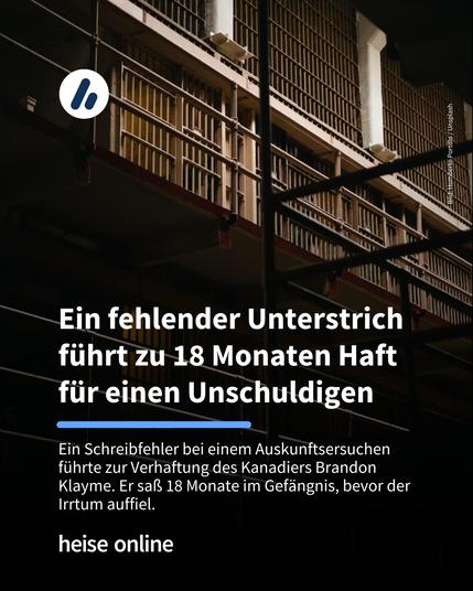 Das Bild zeigt das Innere eines Gefängnisses. Im Bild steht: "Ein fehlender Unterstrich führt zu 18 Monaten Haft für einen Unschuldigen" darunter steht: "Ein Schreibfehler bei einem Auskunftsersuchen führte zur Verhaftung des Kanadiers Brandon Klayme. Er saß 18 Monate im Gefängnis, bevor der  Irrtum auffiel."