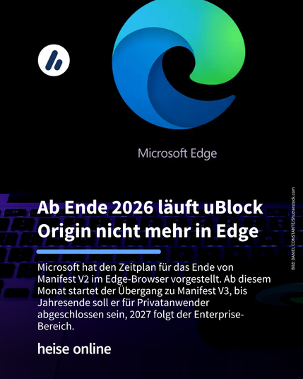 Das Bild zeigt das Microsoft Edge Logo. Im Bild steht: "Ab Ende 2026 läuft uBlock Origin nicht mehr in Edge" darunter steht: "Microsoft hat den Zeitplan für das Ende von Manifest V2 im Edge-Browser vorgestellt. Ab diesem Monat startet der Übergang zu Manifest V3, bis Jahresende soll er für Privatanwender abgeschlossen sein, 2027 folgt der Enterprise-Bereich."