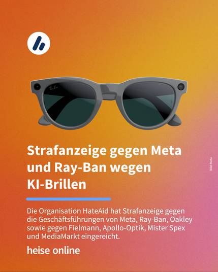 Das Bild zeigt eine Meta Glass. Im Bild steht: "Strafanzeige gegen Meta und Ray-Ban wegen KI-Brillen" darunter steht: "Die Organisation HateAid hat Strafanzeige gegen die Geschäftsführungen von Meta, Ray-Ban, Oakley sowie gegen Fielmann, Apollo-Optik, Mister Spex und MediaMarkt eingereicht."